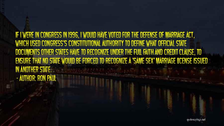 Ron Paul Quotes: If I Were In Congress In 1996, I Would Have Voted For The Defense Of Marriage Act, Which Used Congress's