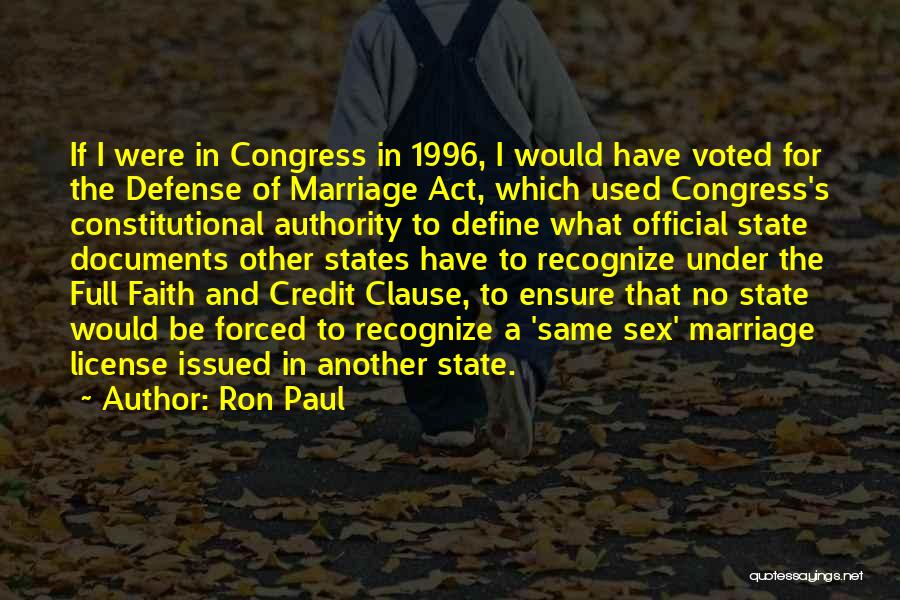 Ron Paul Quotes: If I Were In Congress In 1996, I Would Have Voted For The Defense Of Marriage Act, Which Used Congress's