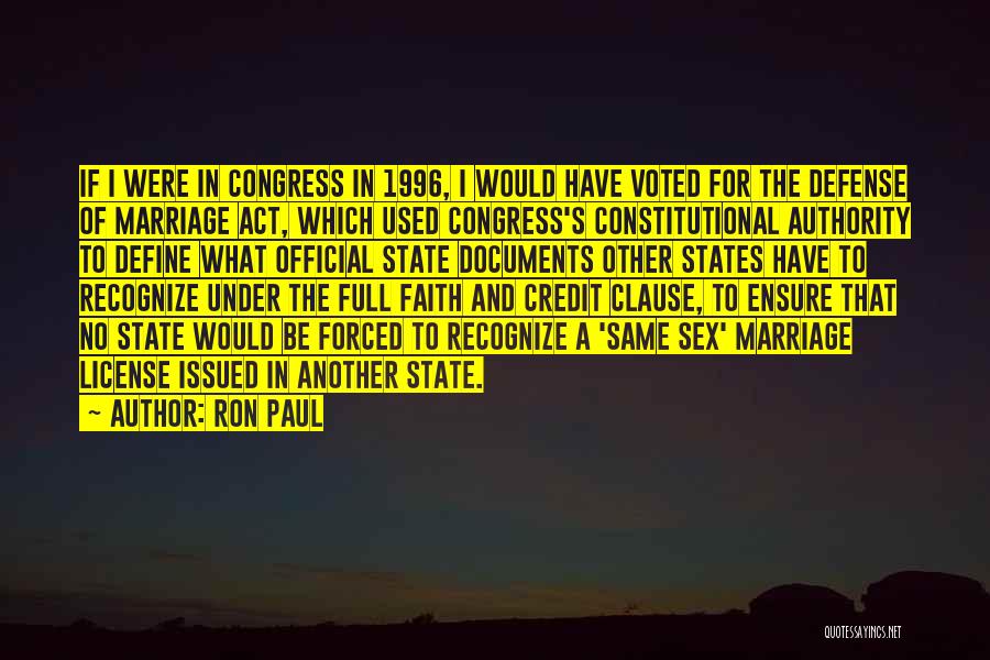 Ron Paul Quotes: If I Were In Congress In 1996, I Would Have Voted For The Defense Of Marriage Act, Which Used Congress's