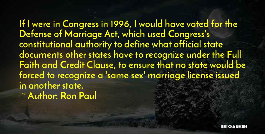 Ron Paul Quotes: If I Were In Congress In 1996, I Would Have Voted For The Defense Of Marriage Act, Which Used Congress's
