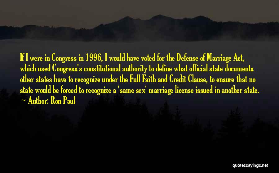 Ron Paul Quotes: If I Were In Congress In 1996, I Would Have Voted For The Defense Of Marriage Act, Which Used Congress's