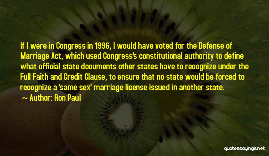 Ron Paul Quotes: If I Were In Congress In 1996, I Would Have Voted For The Defense Of Marriage Act, Which Used Congress's