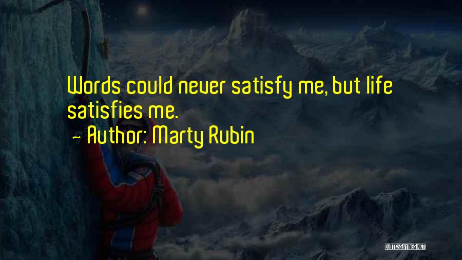 Marty Rubin Quotes: Words Could Never Satisfy Me, But Life Satisfies Me.