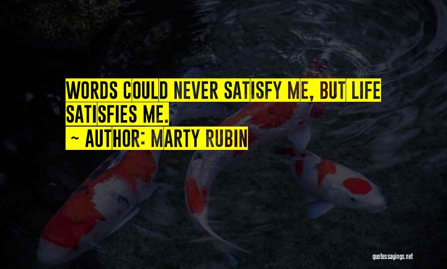 Marty Rubin Quotes: Words Could Never Satisfy Me, But Life Satisfies Me.