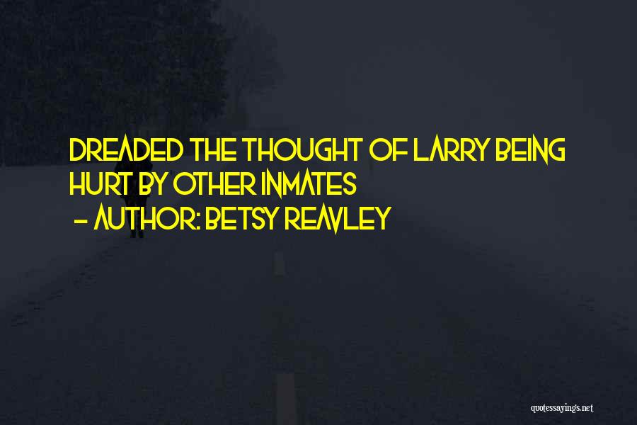 Betsy Reavley Quotes: Dreaded The Thought Of Larry Being Hurt By Other Inmates