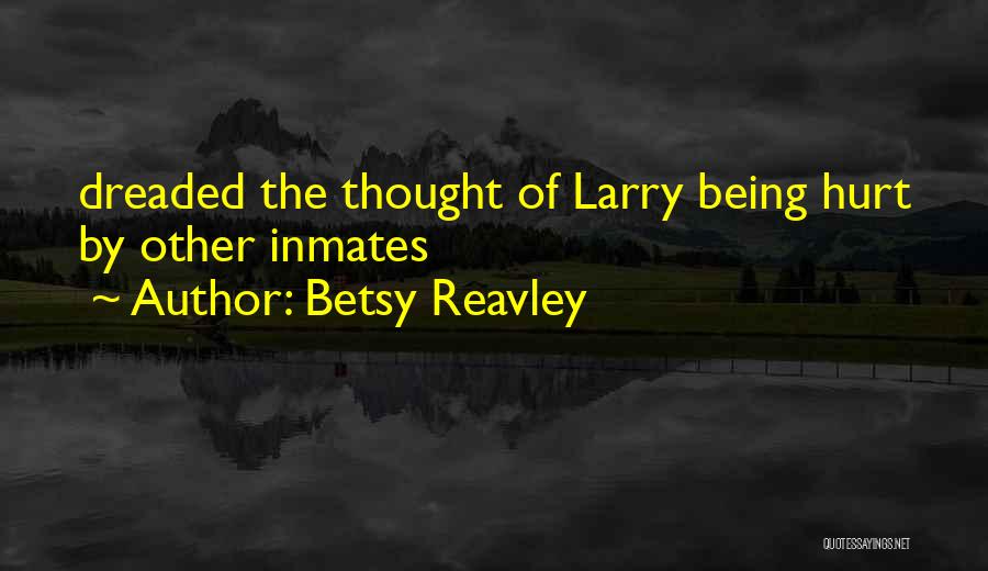 Betsy Reavley Quotes: Dreaded The Thought Of Larry Being Hurt By Other Inmates