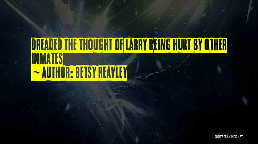 Betsy Reavley Quotes: Dreaded The Thought Of Larry Being Hurt By Other Inmates