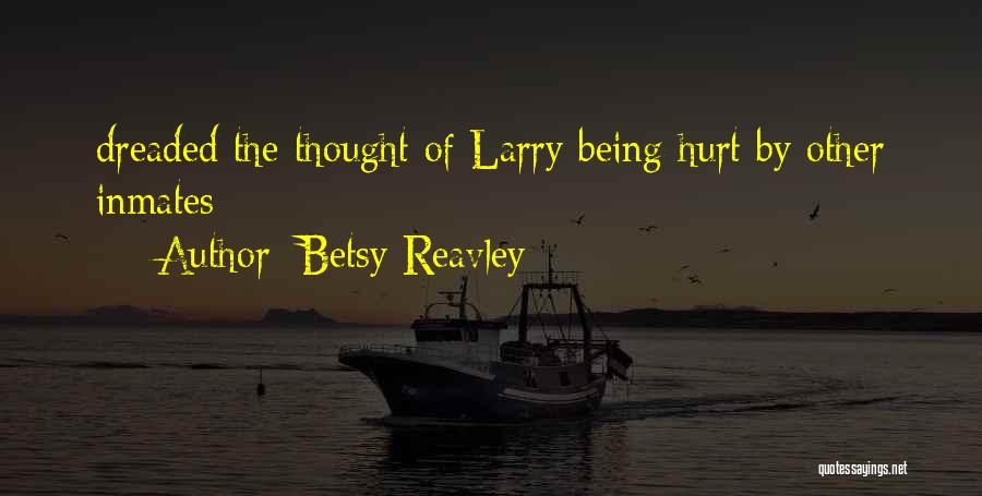 Betsy Reavley Quotes: Dreaded The Thought Of Larry Being Hurt By Other Inmates