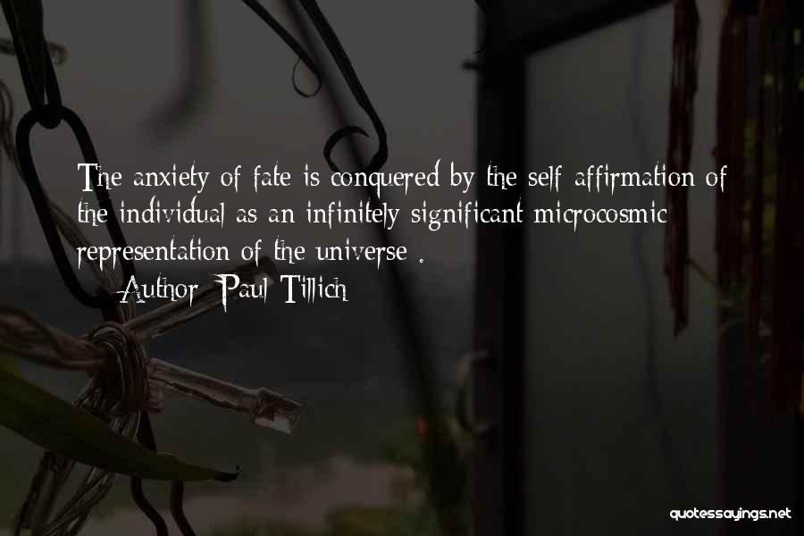 Paul Tillich Quotes: The Anxiety Of Fate Is Conquered By The Self-affirmation Of The Individual As An Infinitely Significant Microcosmic Representation Of The