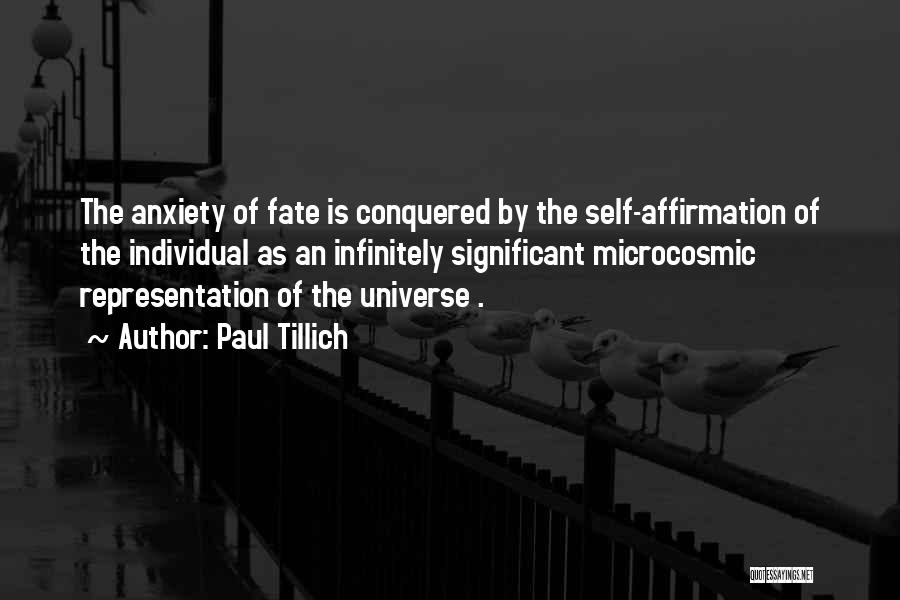 Paul Tillich Quotes: The Anxiety Of Fate Is Conquered By The Self-affirmation Of The Individual As An Infinitely Significant Microcosmic Representation Of The