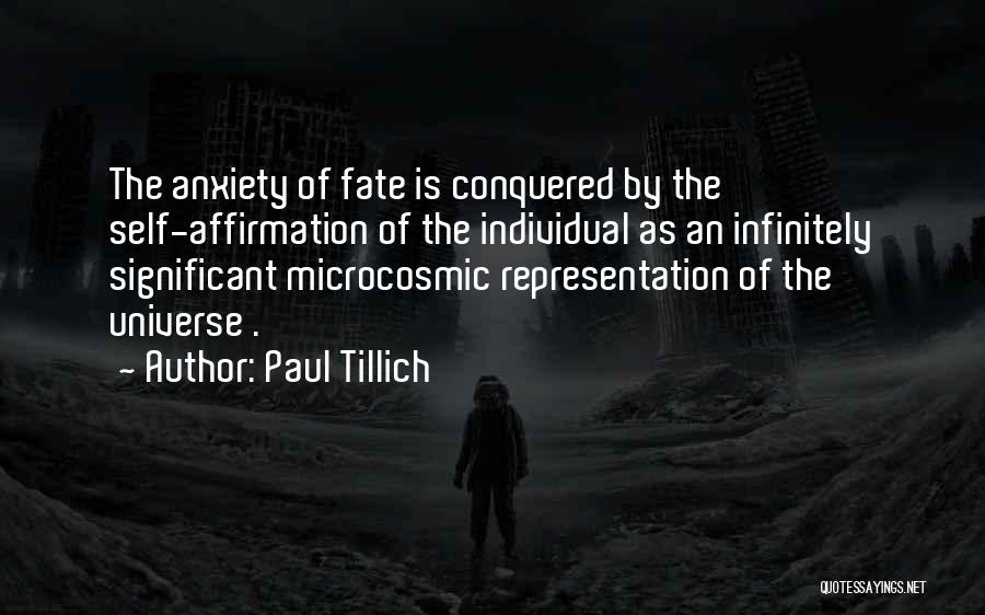 Paul Tillich Quotes: The Anxiety Of Fate Is Conquered By The Self-affirmation Of The Individual As An Infinitely Significant Microcosmic Representation Of The