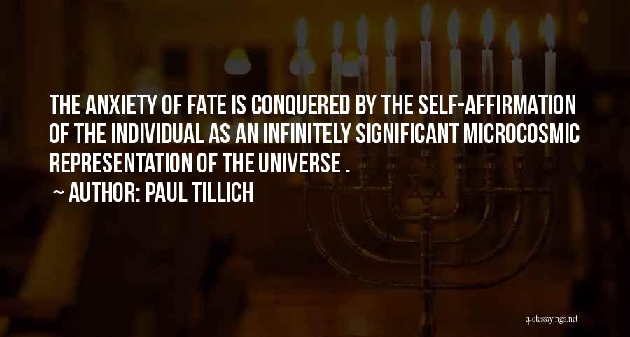 Paul Tillich Quotes: The Anxiety Of Fate Is Conquered By The Self-affirmation Of The Individual As An Infinitely Significant Microcosmic Representation Of The