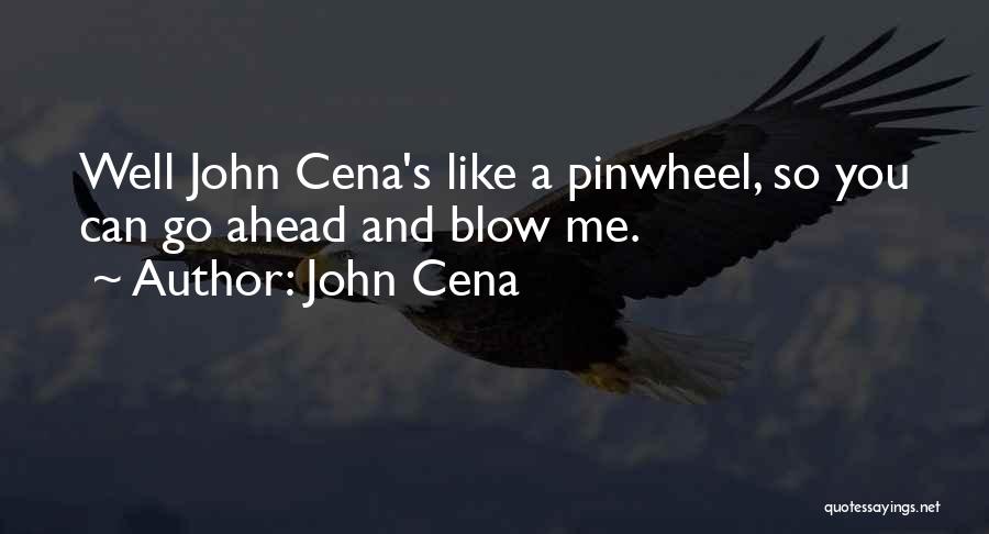 John Cena Quotes: Well John Cena's Like A Pinwheel, So You Can Go Ahead And Blow Me.