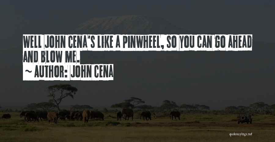 John Cena Quotes: Well John Cena's Like A Pinwheel, So You Can Go Ahead And Blow Me.