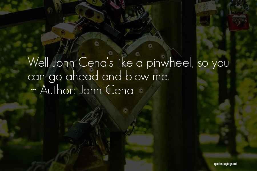 John Cena Quotes: Well John Cena's Like A Pinwheel, So You Can Go Ahead And Blow Me.