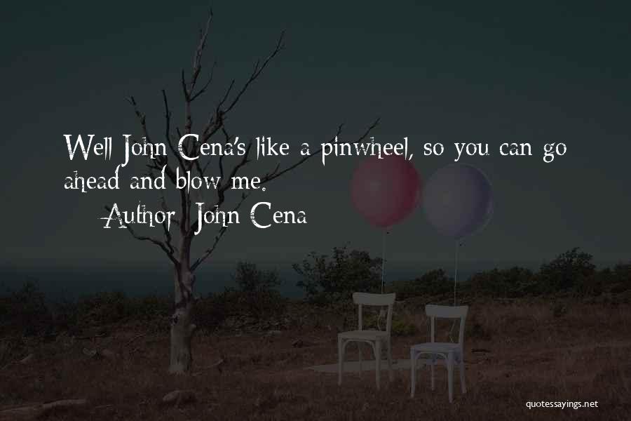 John Cena Quotes: Well John Cena's Like A Pinwheel, So You Can Go Ahead And Blow Me.