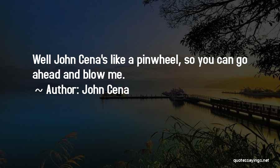 John Cena Quotes: Well John Cena's Like A Pinwheel, So You Can Go Ahead And Blow Me.