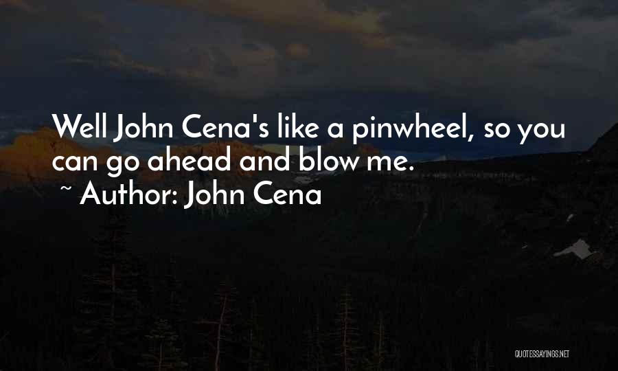 John Cena Quotes: Well John Cena's Like A Pinwheel, So You Can Go Ahead And Blow Me.