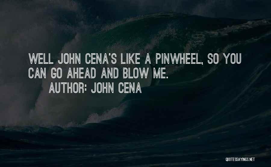 John Cena Quotes: Well John Cena's Like A Pinwheel, So You Can Go Ahead And Blow Me.