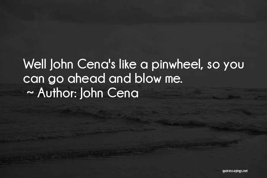 John Cena Quotes: Well John Cena's Like A Pinwheel, So You Can Go Ahead And Blow Me.