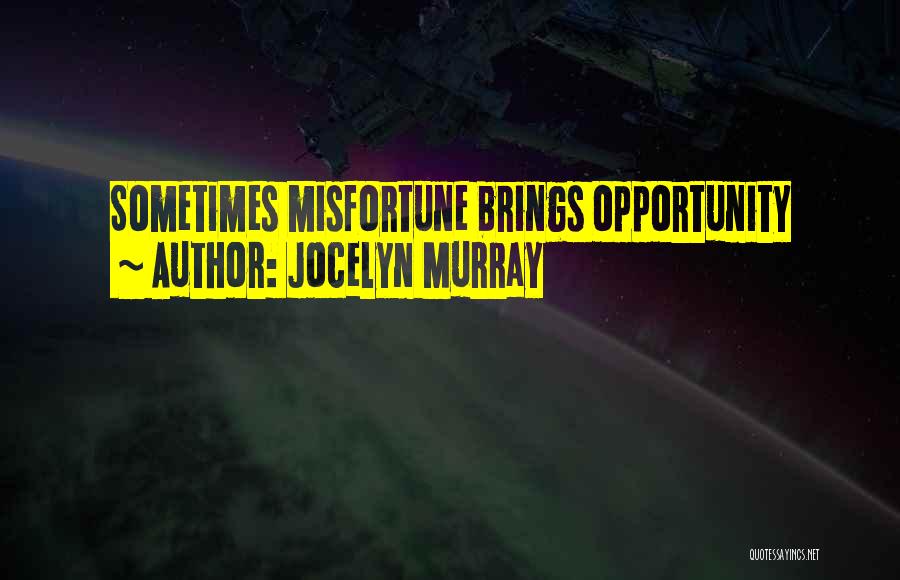 Jocelyn Murray Quotes: Sometimes Misfortune Brings Opportunity