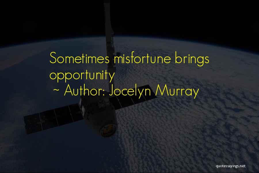 Jocelyn Murray Quotes: Sometimes Misfortune Brings Opportunity