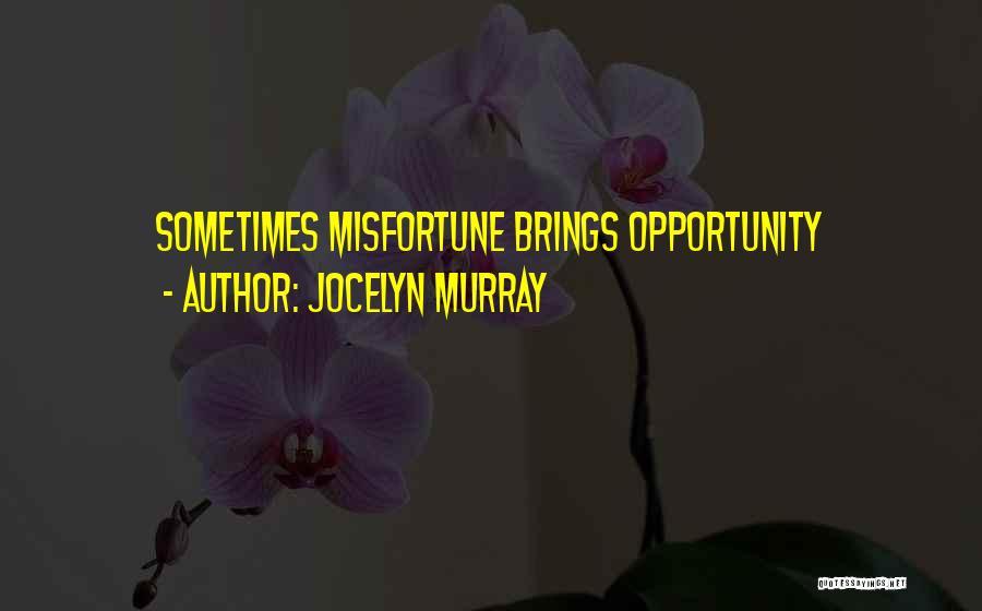 Jocelyn Murray Quotes: Sometimes Misfortune Brings Opportunity