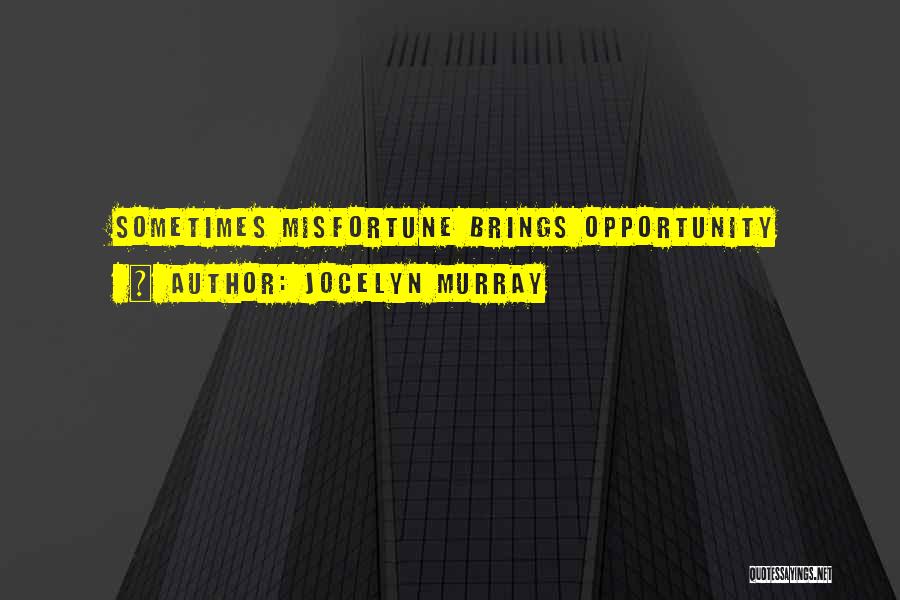 Jocelyn Murray Quotes: Sometimes Misfortune Brings Opportunity