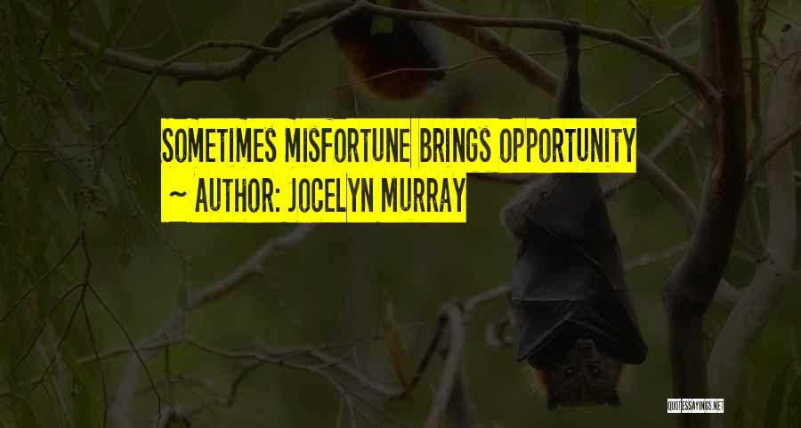 Jocelyn Murray Quotes: Sometimes Misfortune Brings Opportunity
