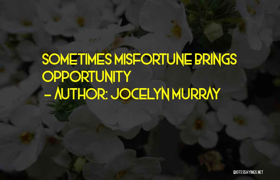 Jocelyn Murray Quotes: Sometimes Misfortune Brings Opportunity