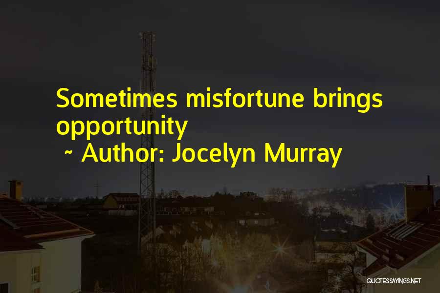 Jocelyn Murray Quotes: Sometimes Misfortune Brings Opportunity