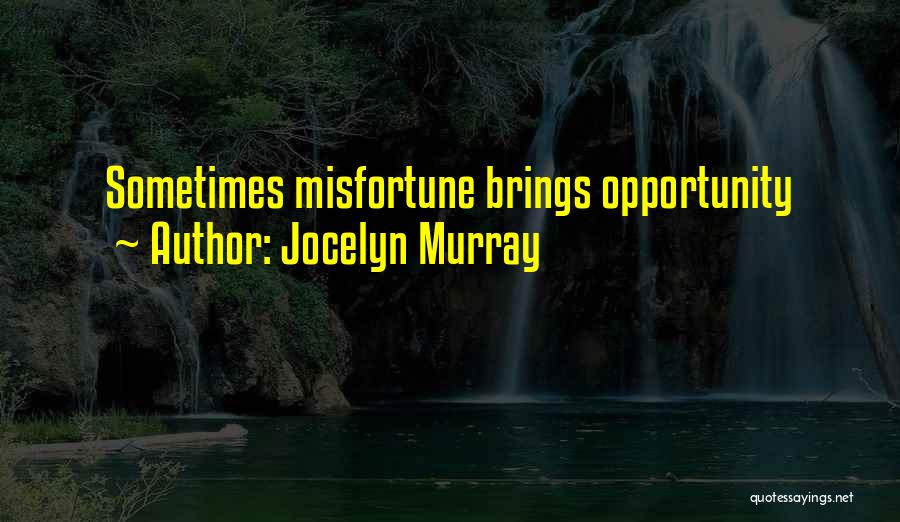 Jocelyn Murray Quotes: Sometimes Misfortune Brings Opportunity
