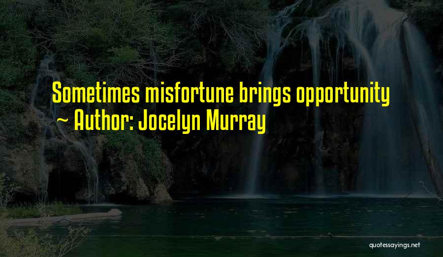 Jocelyn Murray Quotes: Sometimes Misfortune Brings Opportunity