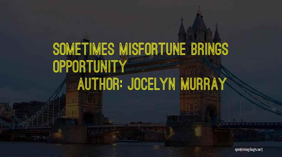 Jocelyn Murray Quotes: Sometimes Misfortune Brings Opportunity