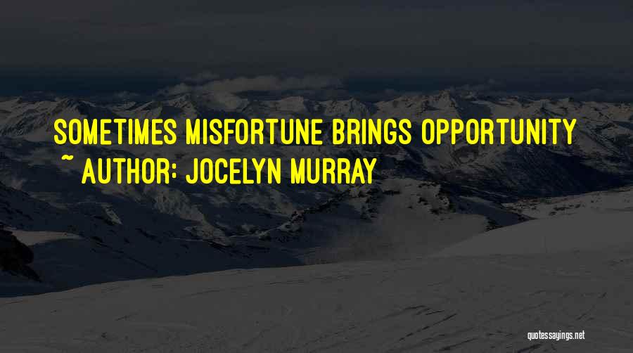 Jocelyn Murray Quotes: Sometimes Misfortune Brings Opportunity