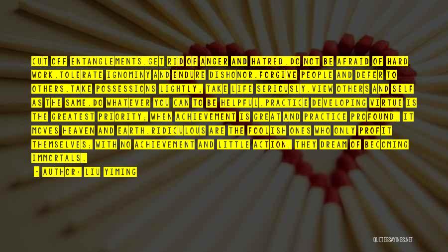 Liu Yiming Quotes: Cut Off Entanglements.get Rid Of Anger And Hatred.do Not Be Afraid Of Hard Work.tolerate Ignominy And Endure Dishonor.forgive People And