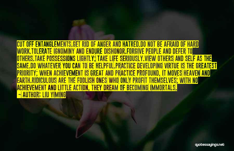 Liu Yiming Quotes: Cut Off Entanglements.get Rid Of Anger And Hatred.do Not Be Afraid Of Hard Work.tolerate Ignominy And Endure Dishonor.forgive People And