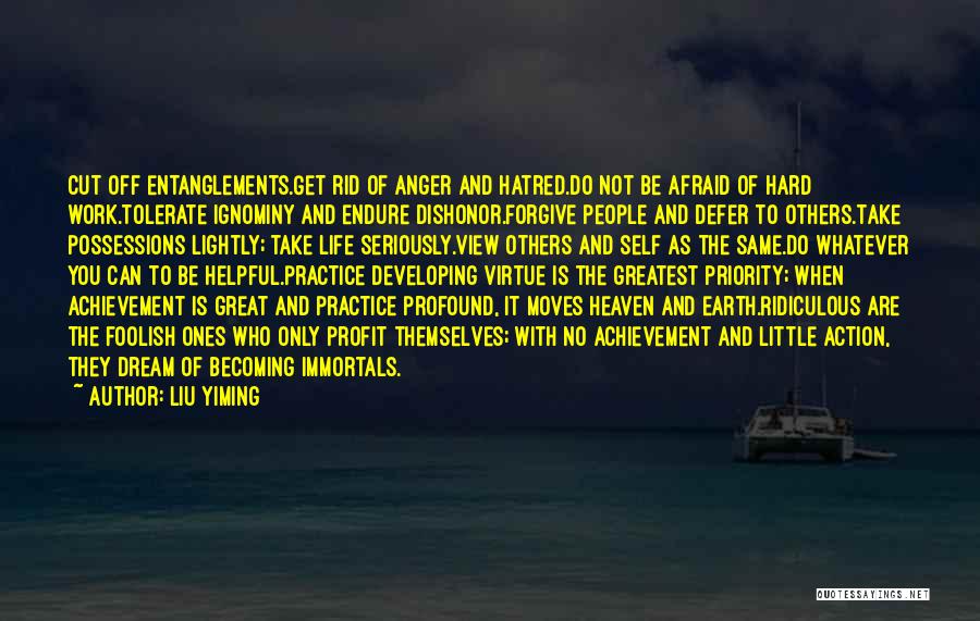 Liu Yiming Quotes: Cut Off Entanglements.get Rid Of Anger And Hatred.do Not Be Afraid Of Hard Work.tolerate Ignominy And Endure Dishonor.forgive People And