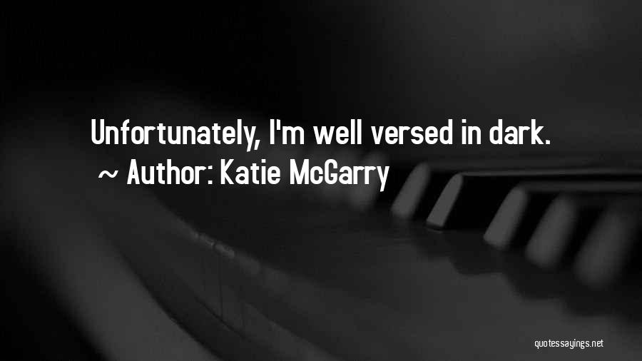 Katie McGarry Quotes: Unfortunately, I'm Well Versed In Dark.