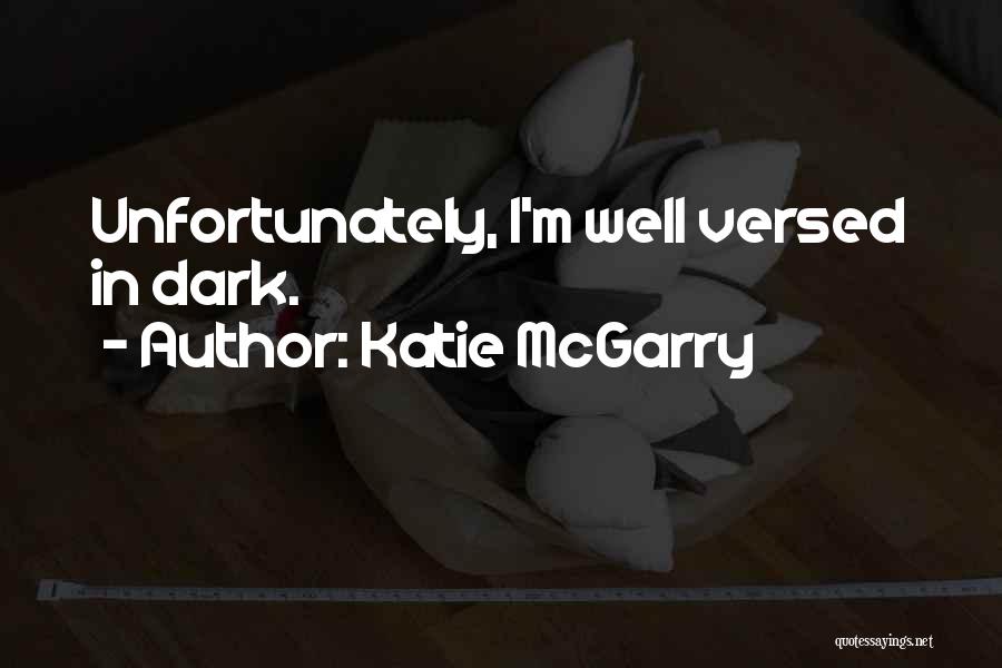 Katie McGarry Quotes: Unfortunately, I'm Well Versed In Dark.