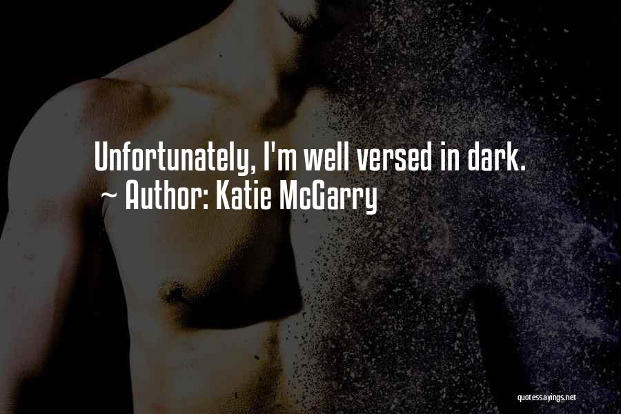 Katie McGarry Quotes: Unfortunately, I'm Well Versed In Dark.