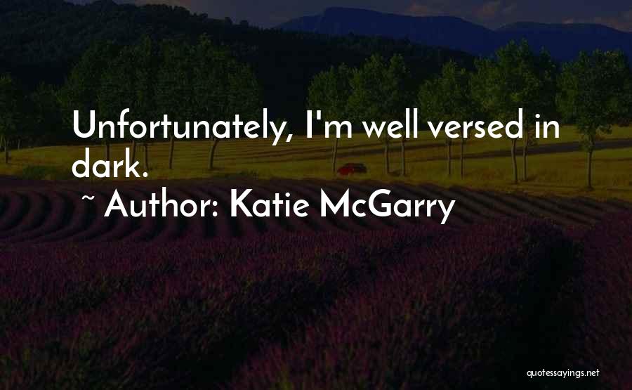 Katie McGarry Quotes: Unfortunately, I'm Well Versed In Dark.