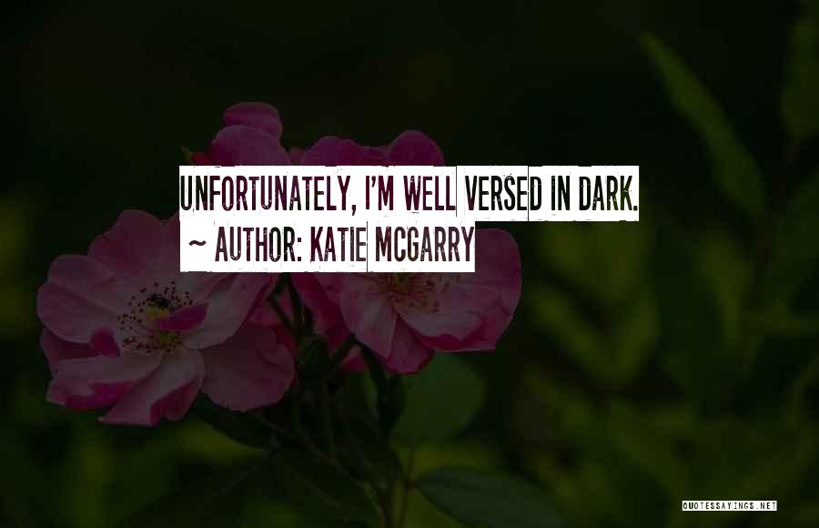 Katie McGarry Quotes: Unfortunately, I'm Well Versed In Dark.