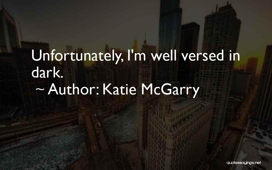 Katie McGarry Quotes: Unfortunately, I'm Well Versed In Dark.