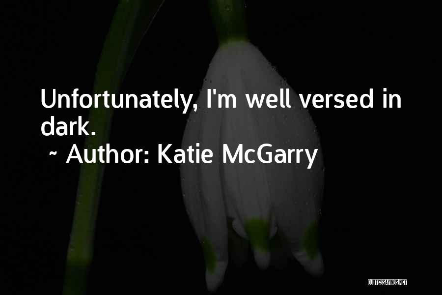 Katie McGarry Quotes: Unfortunately, I'm Well Versed In Dark.
