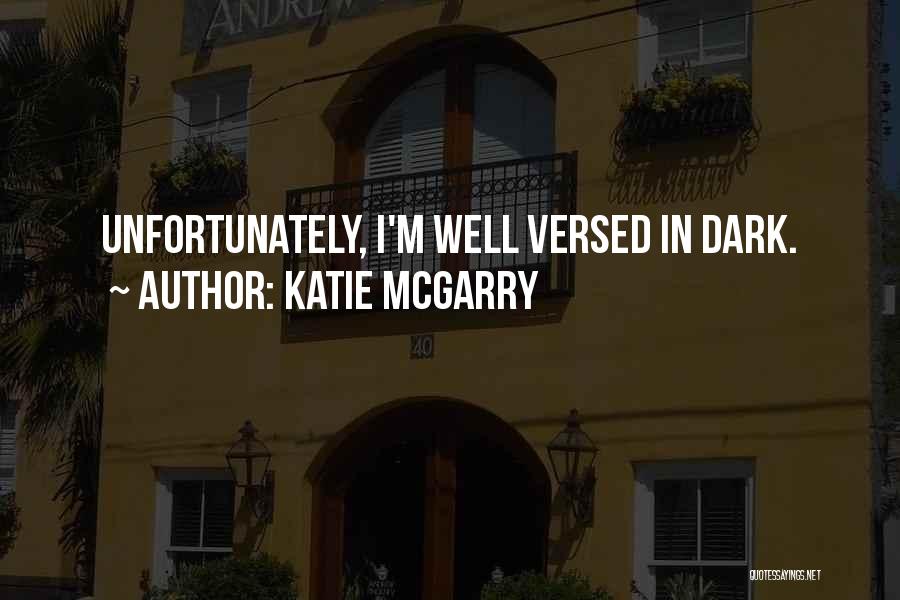 Katie McGarry Quotes: Unfortunately, I'm Well Versed In Dark.