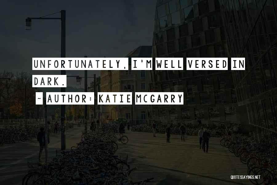 Katie McGarry Quotes: Unfortunately, I'm Well Versed In Dark.