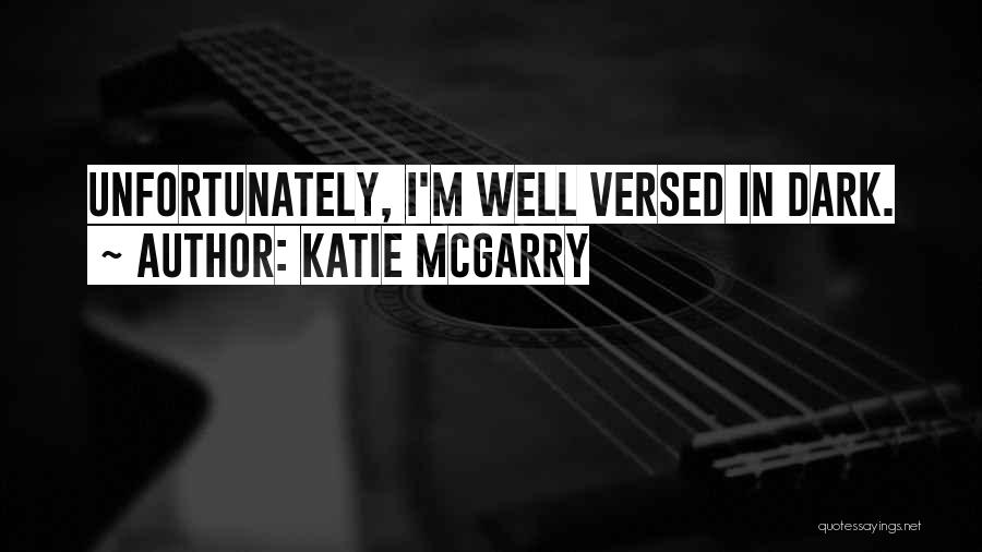 Katie McGarry Quotes: Unfortunately, I'm Well Versed In Dark.
