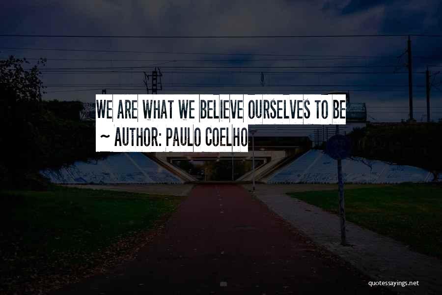 Paulo Coelho Quotes: We Are What We Believe Ourselves To Be