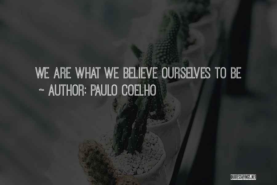 Paulo Coelho Quotes: We Are What We Believe Ourselves To Be